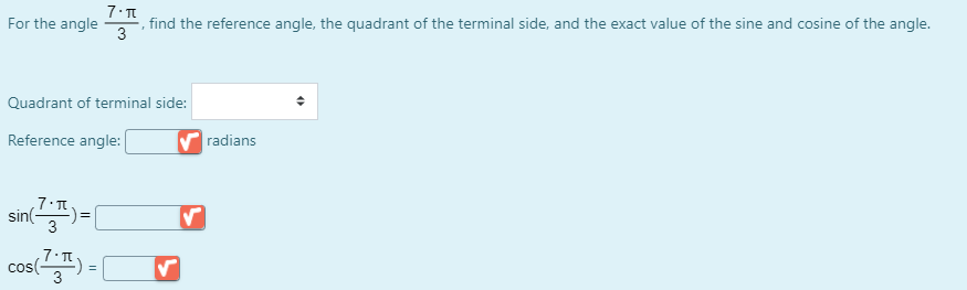 , find the reference angle, the quadrant of the terminal side, and the exact value of the sine and cosine of the angle.
3
For the angle
Quadrant of terminal side:
Reference angle:
radians
sin3
cos("):
=
