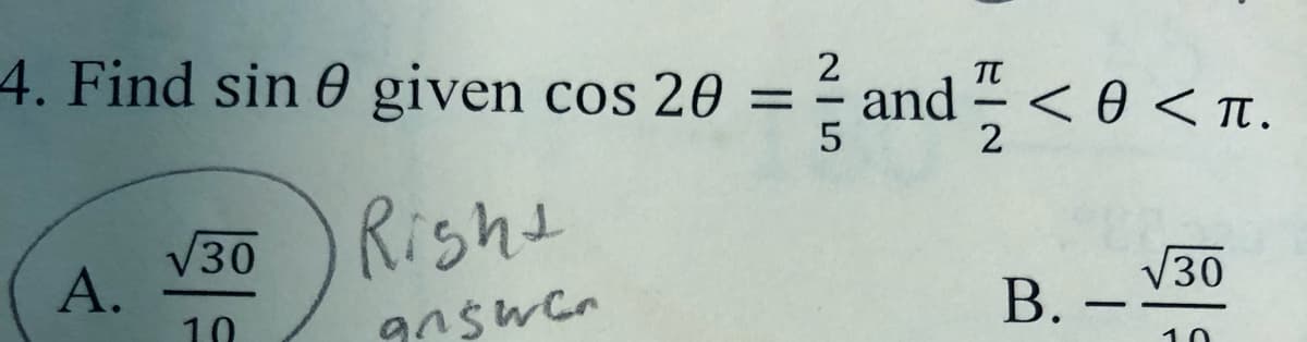 4. Find sin 0 given cos 20 =
and " < 0 < nt.
2
Risht
V30
А.
10
V30
В.
10
