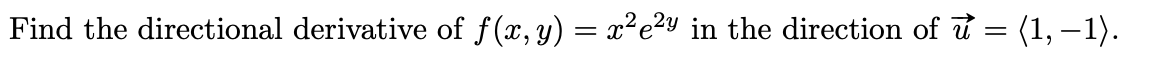 Find the directional derivative of f(x, y) = x²e²y in the direction of i = (1, –1).

