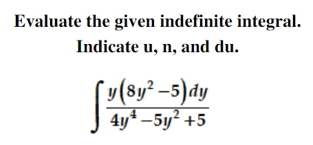 'Ay -5y² +5
Evaluate the given indefinite integral.
Indicate u, n, and du.
y(8y² -5)dy
4y* –5y? +5
