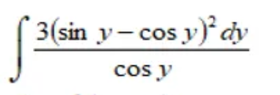 3(sin y- cos y)* dy
cos y
