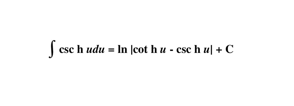 csc h udu = In ]cot h u - csc h u| + C
