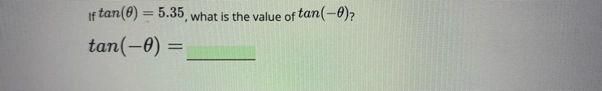 If tan(8) = 5.35, what is the value of tan(-0)?
tan(-0) =
%3D
