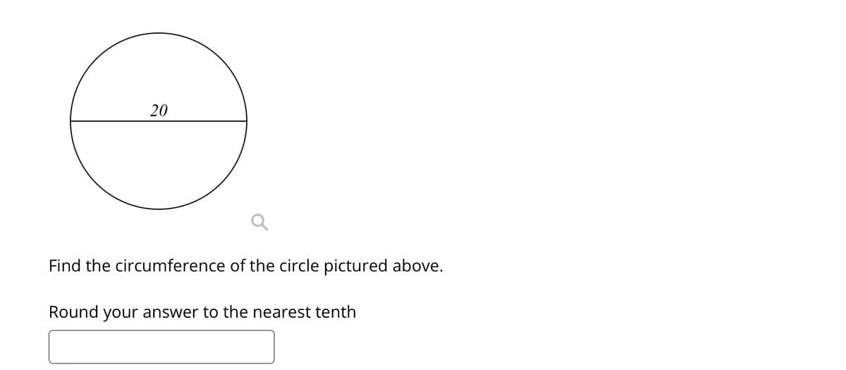 20
Find the circumference of the circle pictured above.
Round your answer to the nearest tenth