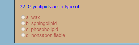 32. Glycolipids are a type of
a. wax
Ob. sphingolipid
C. phospholipid
d. nonsaponifiable
