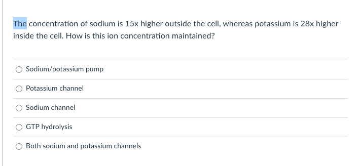 The concentration of sodium is 15x higher outside the cell, whereas potassium is 28x higher
inside the cell. How is this ion concentration maintained?
Sodium/potassium pump
Potassium channel
Sodium channel
GTP hydrolysis
Both sodium and potassium channels
