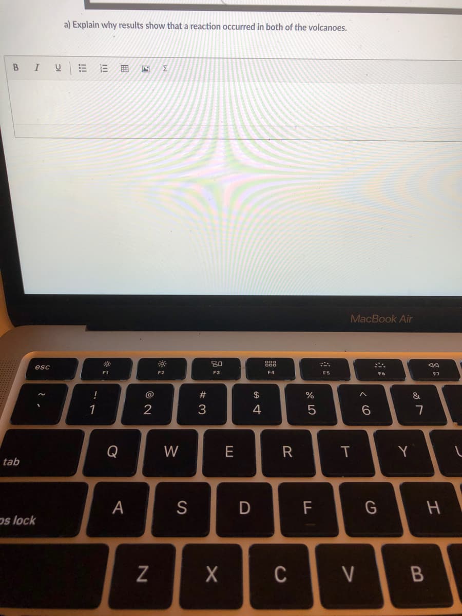 a) Explain why results show that a reaction occurred in both of the volcanoes.
MacBook Air
80
888
esc
F1
F2
F3
F4
F5
F6
F7
@
23
$
&
1
2
3
4
Q
W
E
R
Y
tab
A
S
F
G
os lock
V
B
CI
