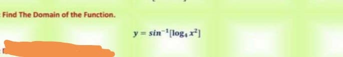 Find The Domain of the Function.
y = sin (log, x²)

