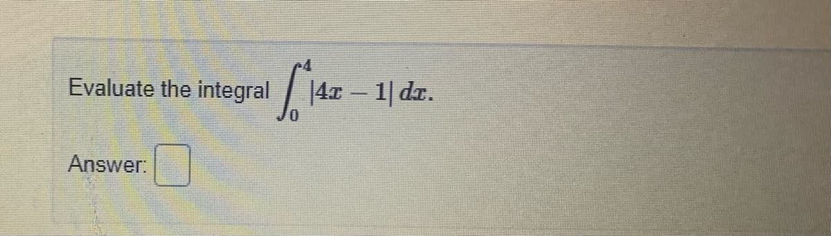 Evaluate the integral |4
1| dr.
Answer.
