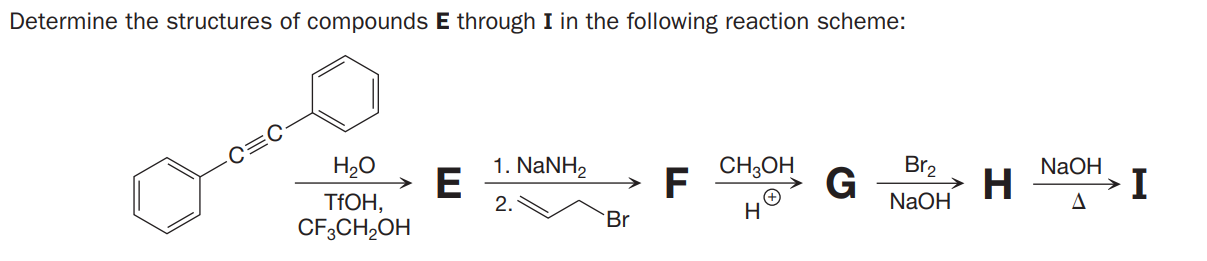 Determine the structures of compounds E through I in the following reaction scheme:
1. NaNH2
E
H20
F
CH;OH
G
NaOH
Br2
NAOH
I
->
TFOH,
CF;CH,OH
2.
Br
H
