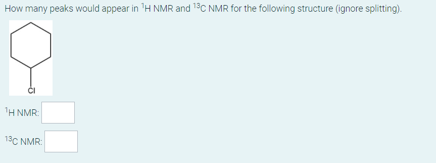 How many peaks would appear in 'H NMR and 13C NMR for the following structure (ignore splitting).
1Η NMR
13C NMR:
