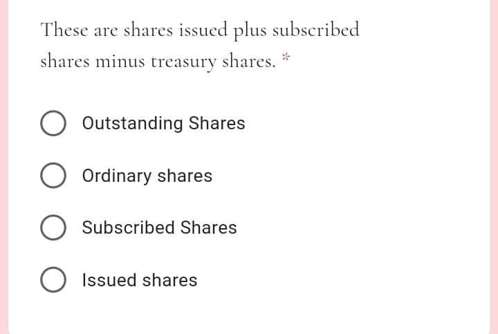 These are shares issued plus subscribed
shares minus treasury shares. *
Outstanding Shares
Ordinary shares
O Subscribed Shares
O Issued shares
