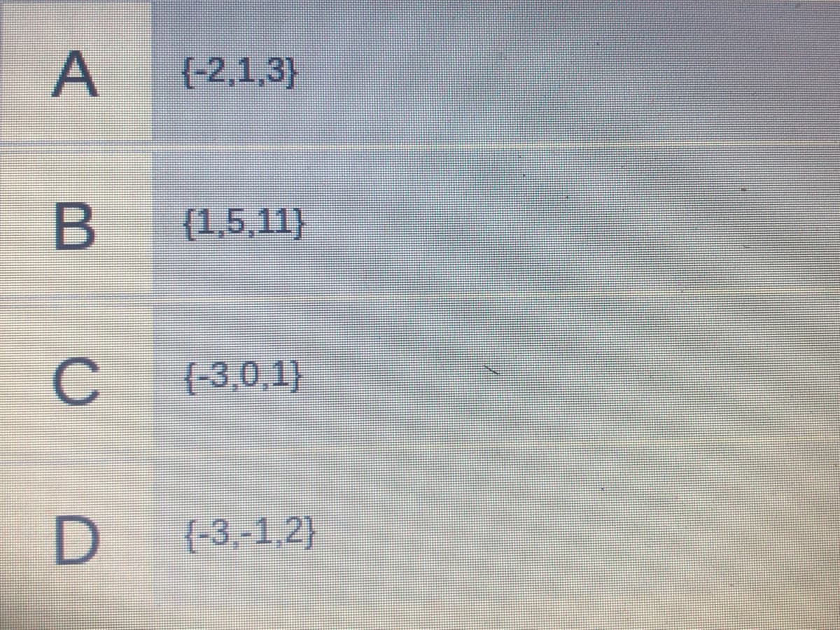 (-2,1,3)
(1,5,11}
C
(-3,0,1)
(-3,-1,2}
