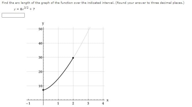 Find the arc length of the graph of the function over the indicated interval. (Round your answer to three decimal places.)
y = 8x3/2 + 7
y
50-
40
30
20
10
-1
2
3
