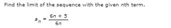 Find the limit of the sequence with the given nth term.
бл + 5
a
6n
