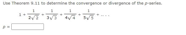 Use Theorem 9.11 to determine the convergence or divergence of the p-series.
1
1
1
1 +
2/2
+
+
+
3/3
4/4
5/5
p =
