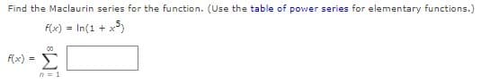 Find the Maclaurin series for the function. (Use the table of power series for elementary functions.)
f(x)
In(1 + x)
00
Alx) = E
