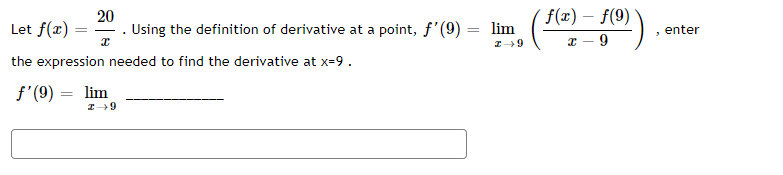 20
. Using the definition of derivative at a point, f'(9)
f(x) – f(9)
|
Let f(x) :
lim
enter
the expression needed to find the derivative at x-9.
f'(9)
lim
