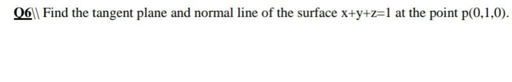 06|| Find the tangent plane and normal line of the surface x+y+z=1 at the point p(0,1,0).
