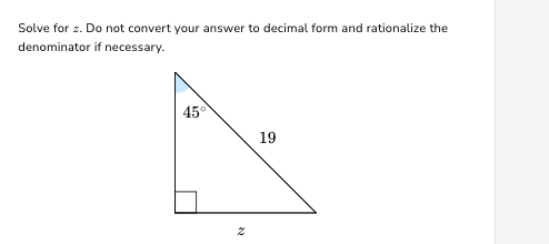 Solve for z. Do not convert your answer to decimal form and rationalize the
denominator if necessary.
45⁰
19