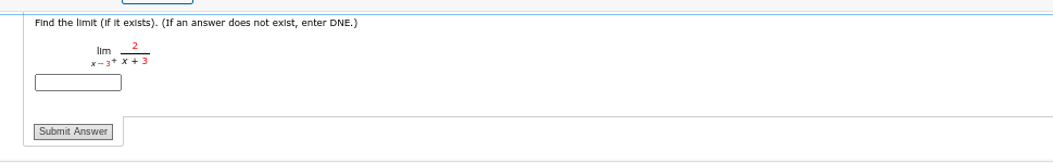 Find the limit (If it exists). (If an answer does not exist, enter DNE.)
Ilm
x-3+ x+3
Submit Answer