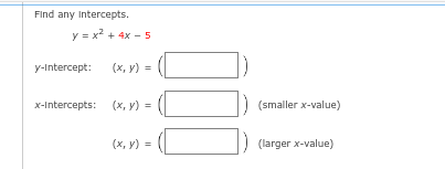 Find any Intercepts.
y = x² + 4x - 5
(x, y) =
y-Intercept:
x-Intercepts: (x, y) =
(x, y) =
(smaller x-value)
(larger x-value)