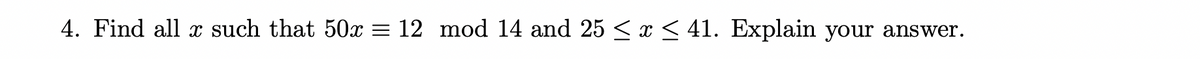 4. Find all x such that 50x = 12 mod 14 and 25 ≤ x ≤ 41. Explain your answer.