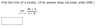 Find the limit (if it exists). (If an answer does not exist, enter DNE.)
6t + 5
lim
t--4 t+9
