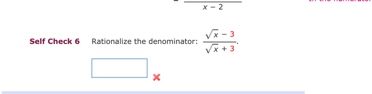 X – 2
Vx - 3
Self Check 6
Rationalize the denominator:
Vx + 3
