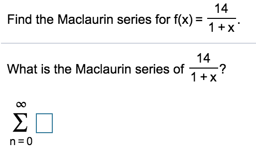 14
Find the Maclaurin series for f(x)
%3D
1+x
14
:?
1 +X
What is the Maclaurin series of
ΣΠ
n= 0
