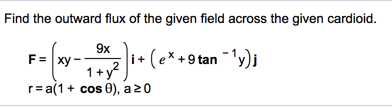 Find the outward flux of the given field across the given cardioid.
9x
i+ (e*+9 tan 'y)i
1+y?
F = xy
r= a(1 + cos 0), a 20

