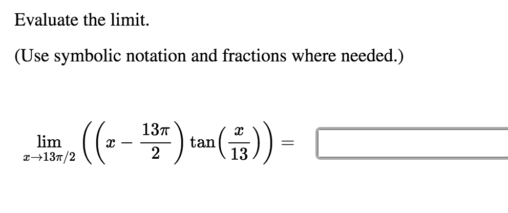 Evaluate the limit.
(Use symbolic notation and fractions where needed.)
13п
lim
T→13T/2
tan
13
2
