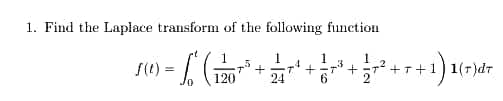1. Find the Laplace transform of the following function
1
1
4
se) = [G
+T
120
24
6.
