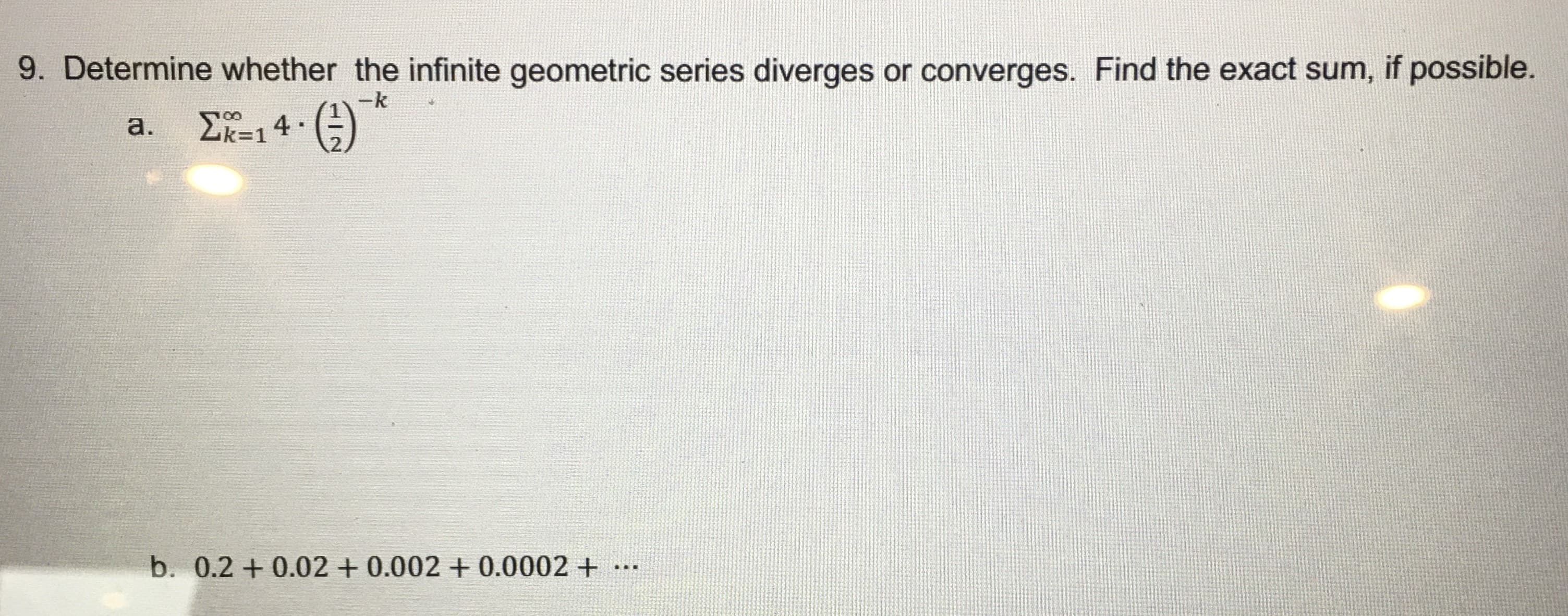 Determine whether the infinite geometric series diverges or converges. Find the exact sum, if possible.
