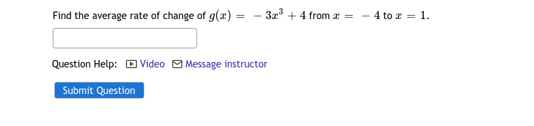 Find the average rate of change of g(x) =
- 3x + 4 from x =
– 4 to a = 1.
-
