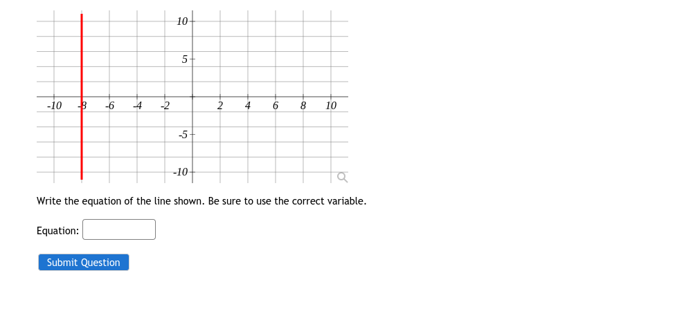 10-
5-
-10
-6
4
-2
4
8
10
-5-
-10
Write the equation of the line shown. Be sure to use the correct variable.
Equation:
2.
