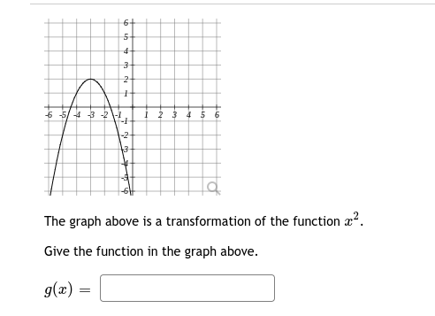 2-
6 5/4 3 2
i 2 3 45 6
The graph above is a transformation of the function a?.
Give the function in the graph above.
g(x) :
