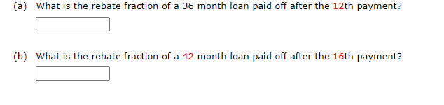 (a) What is the rebate fraction of a 36 month loan paid off after the 12th payment?
(b) What is the rebate fraction of a 42 month loan paid off after the 16th payment?
