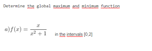 Determine the global maximum and minimum function
a)f (x):
x² + 1
in the intervals [0,2]
