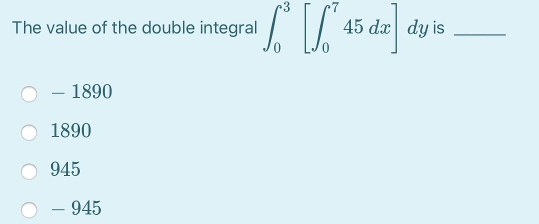 The value of the double integral
45 dx dy is
– 1890
1890
945
945
