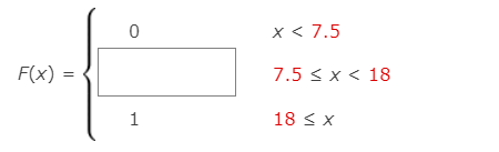 x < 7.5
F(x) =
7.5 < x < 18
1
18 < x
