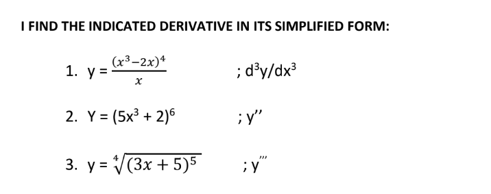 I FIND THE INDICATED DERIVATIVE IN ITS SIMPLIFIED FORM:
(x³-2x)*
1. у %3
; d'y/dx³
2. Y = (5x3 + 2)6
;y"
3. у%3D V(3х + 5)5
