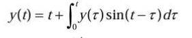 y(t) = t+y(r)sin(t- 7)dr
