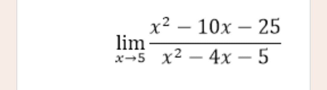 x² – 10x – 25
lim
x→5 x2 – 4x – 5
-
-
