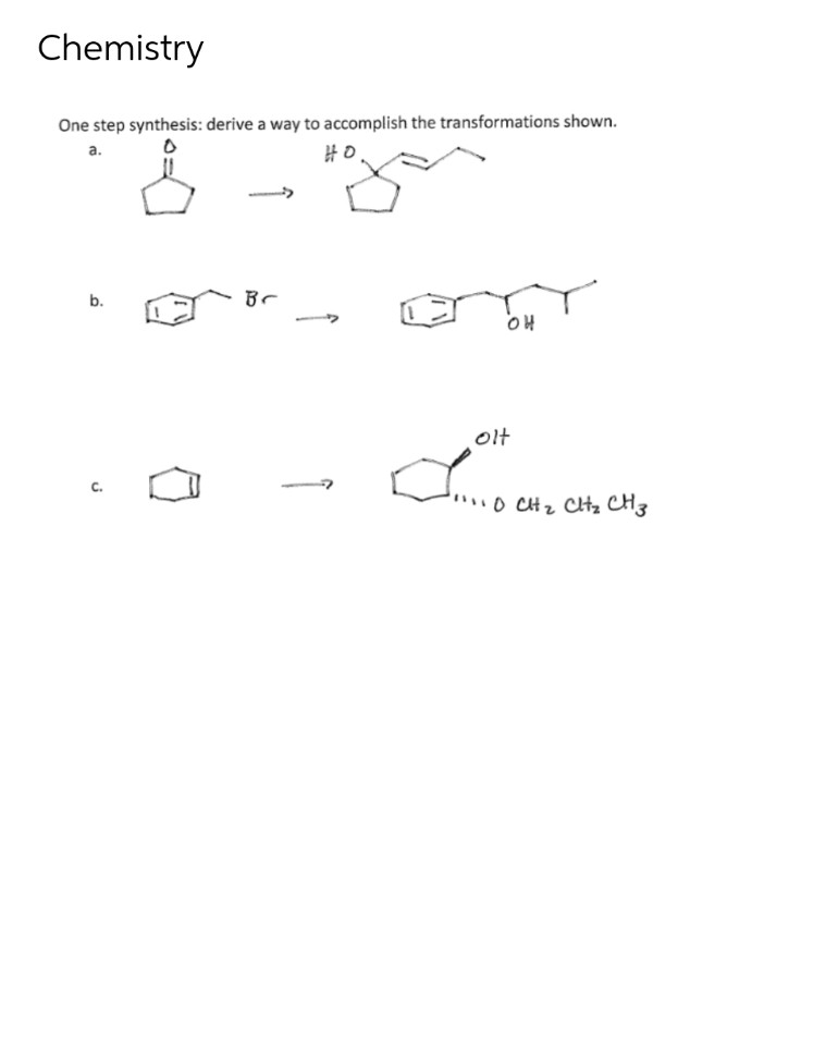 Chemistry
One step synthesis: derive a way to accomplish the transformations shown.
a.
b.
Br
OH
olt
C.
o CHz Cltz CH3
