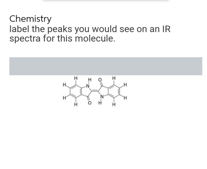 Chemistry
label the peaks you would see on an IR
spectra for this molecule.
H
но
H.
H
H
