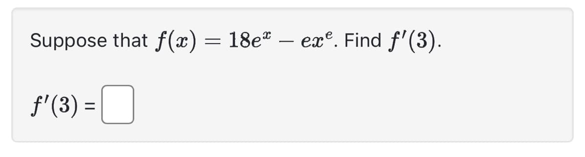 Suppose that f(x) = 18e²
18eª – exº. Find ƒ'(3).
ƒ'(3) =
