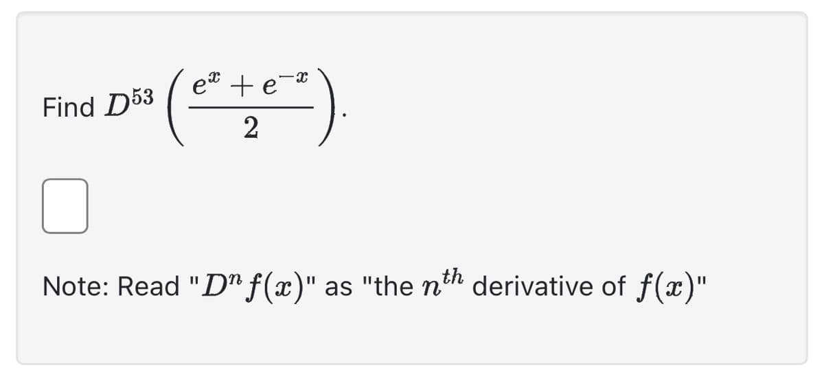 e
³ ( ₁² + +-²).
2
Find D53
Note: Read "D" f(x)" as "the nth derivative of f(x)"