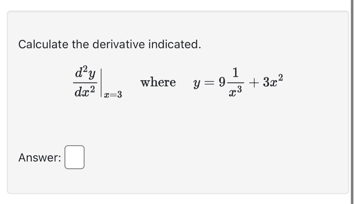 Calculate the derivative indicated.
Answer:
d²y
dx² x=3
where
9-12/132
x
y = 9.
+3x²