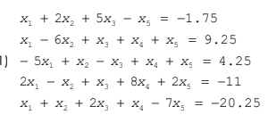 х, + 2х, + 5х, — х, %3D -1.75
X, - 6x, + x, + x, + x, = 9.25
1) - 5x, + x, - x, + X, + x; = 4.25
2x, - x, + x, + 8x, + 2x5
2х,
= -11
X, + x, + 2x, + x, - 7x, = -20.25
